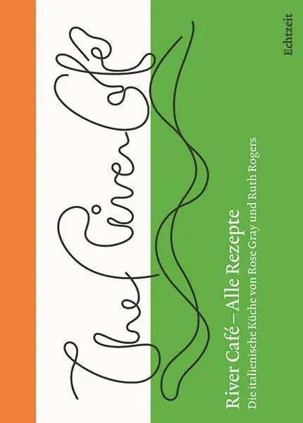 River Café – Alle Rezepte. Die italienische Küche von Rose Gray und Ruth Rogers Echtzeit Verlag