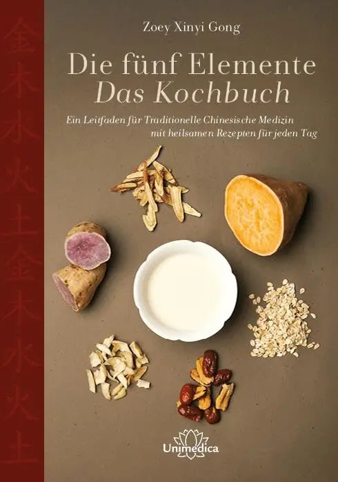 Die fünf Elemente - Das Kochbuch, Ein Leitfaden für Traditionelle Chinesische Medizin mit heilsamen Rezepten für jeden Tag Unimedica