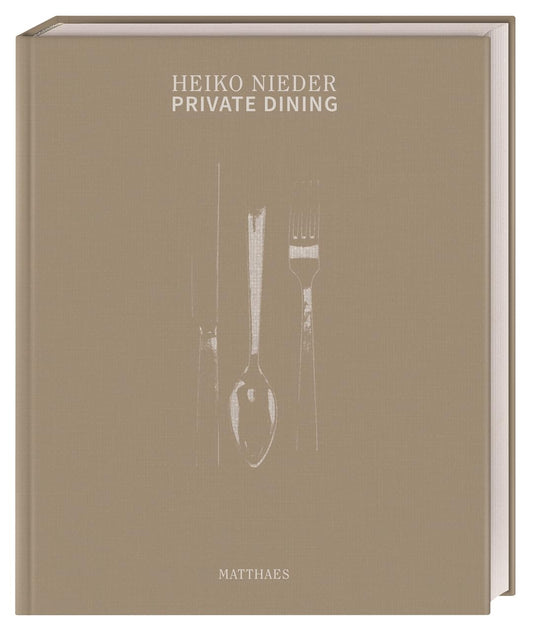 Private Dining, Heiko Nieder - Sterneküche für Daheim. Über 70 genussvolle Rezepte für einen gelungenen Abend vom 2-Sterne-Koch