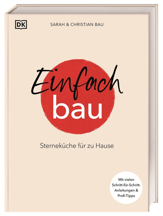 Einfach Bau: Sterneküche für zu Hause. Mit vielen Schritt-für-Schritt-Anleitungen & Profi-Tipps. 64 Rezepte aus der Schatzkiste von Sarah und Christian Bau