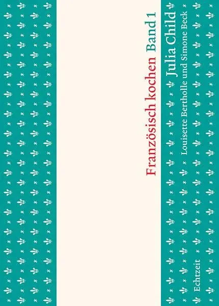 Französisch kochen Band I - Julia Child Echtzeit Verlag