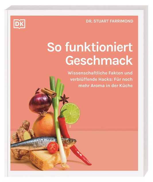 So funktioniert Geschmack - Wissenschaftliche Fakten und verblüffende Hacks: Für noch mehr Aroma in der Küche. Entscheidende Fragen rund um Food Pairing