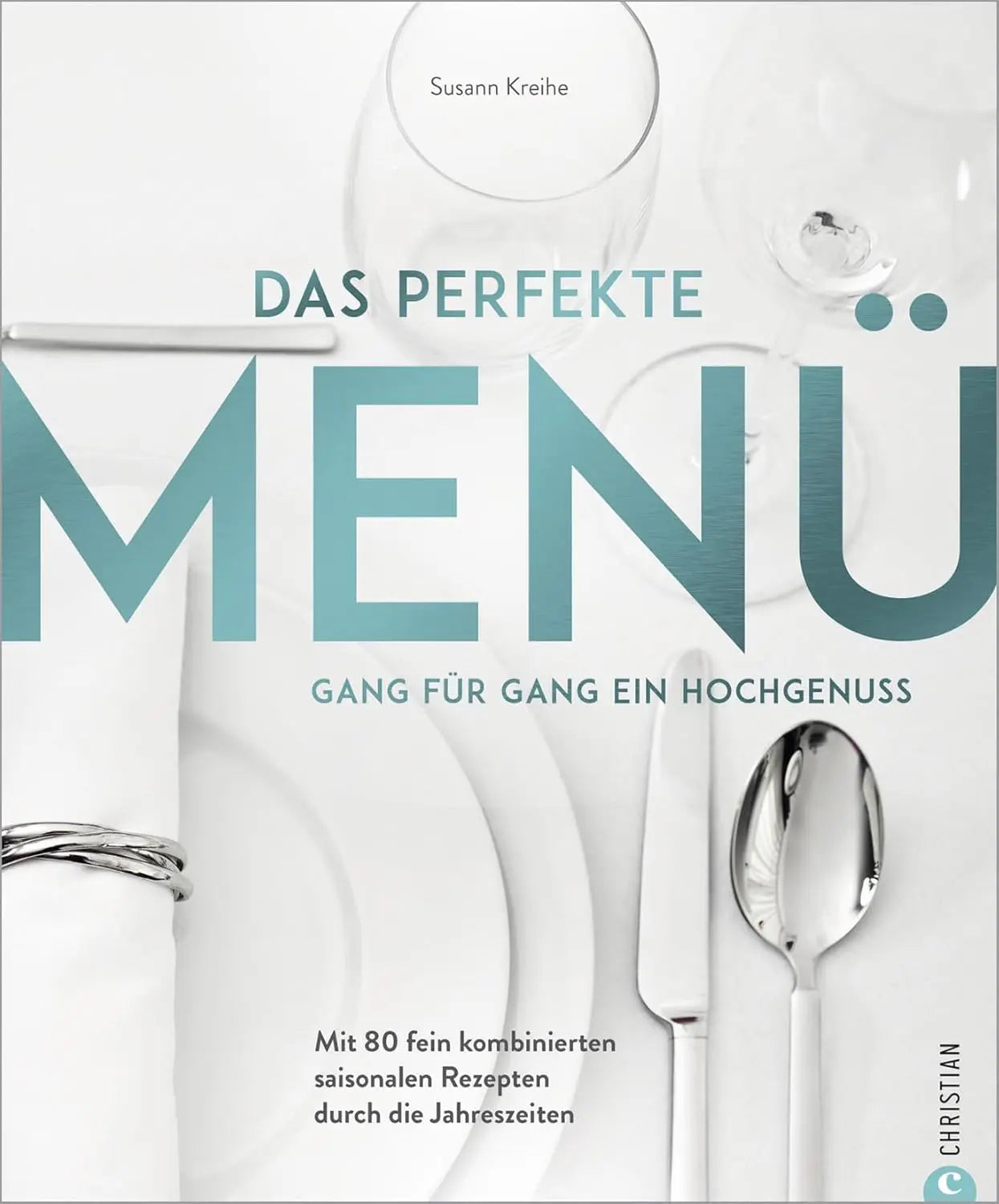 Kochbuch: Das perfekte Menü: Mit 125 fein kombinierten saisonalen Rezepten durch die Jahreszeiten Christian Verlag