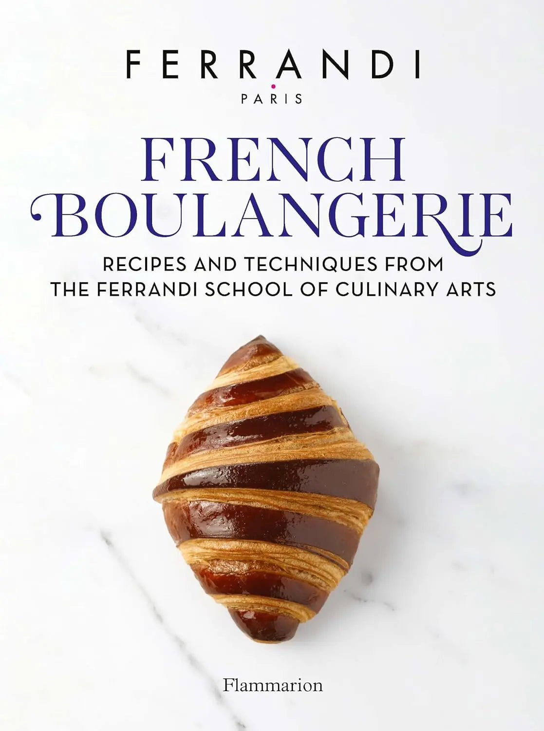 French Boulangerie: Recipes and Techniques from the Ferrandi School of Culinary Arts Flammarion