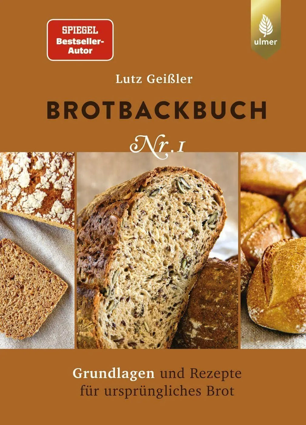 Brotbackbuch Nr. 1: Spiegel-Bestseller-Autor. Grundlagen und Rezepte für ursprüngliches Brot (Lutz Geißlers Brotbackbücher) Ulmer