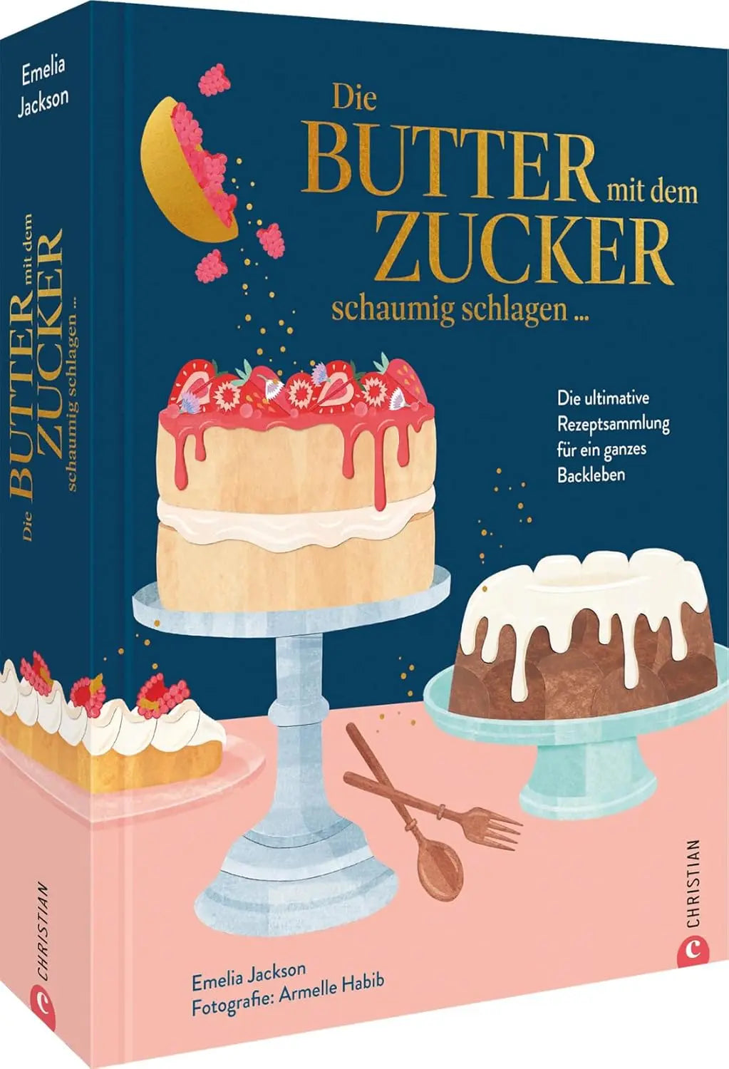 Die Butter mit dem Zucker schaumig schlagen ...: Die unverzichtbare Rezeptsammlung für ein ganzes Backleben Christian Verlag