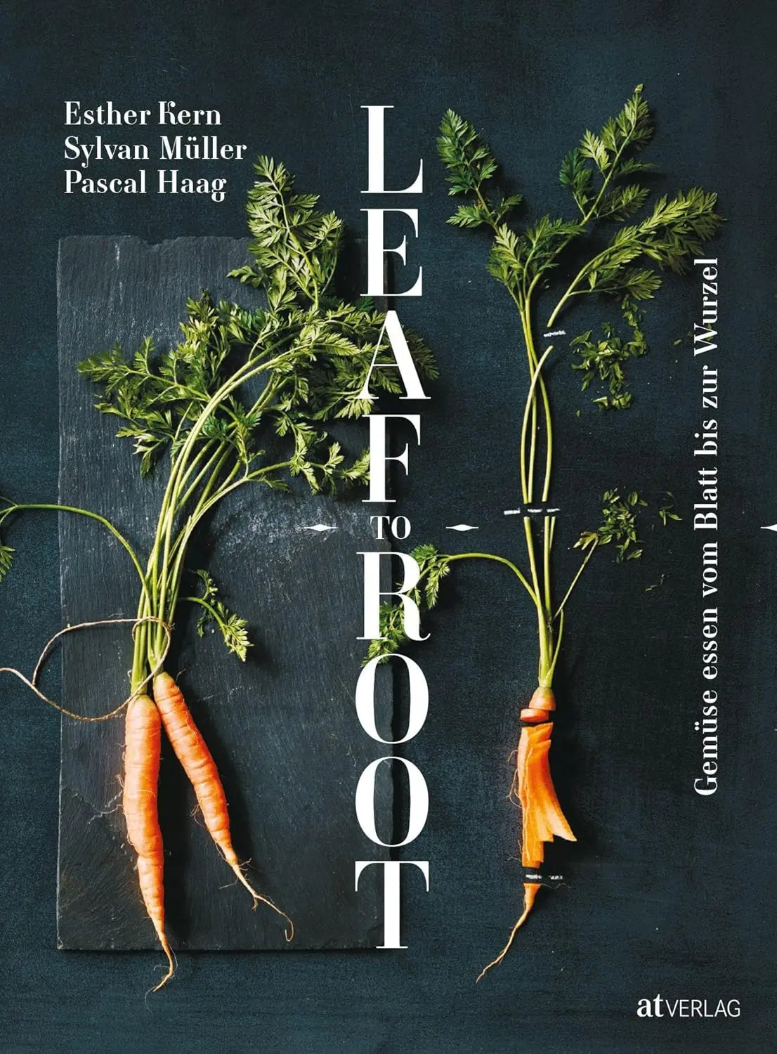 Leaf to Root: Gemüse essen vom Blatt bis zur Wurzel AT Verlag
