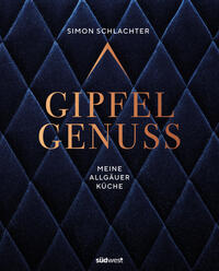 Gipfelgenuss - Meine Allgäuer Küche