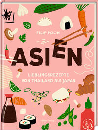 ASIEN . Lieblingsrezepte von Thailand bis Japan