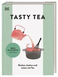 TASTY TEA - Kochen, backen und mixen mit Tee DK Verlag Dorling Kindersley