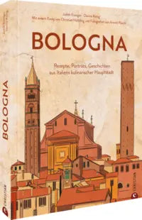 Bologna - Rezepte, Porträts, Geschichten aus Italiens kulinarischer Hauptstadt Christian Verlag