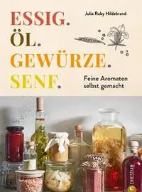 Essig. Öl. Gewürze. Senf. Feine Aromaten selbst gemacht Christian Verlag