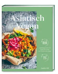 Asiatisch vegan - Lieblingsgerichte von Indien bis China, von Thailand bis Japan ZS - ein Verlag der Edel Verlagsgruppe