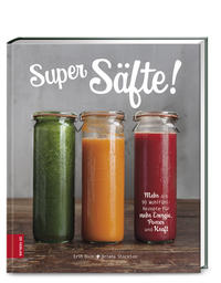 Super Säfte! Mehr als 90 Wohlfühl-Rezepte für mehr Energie, Power und Kraft
