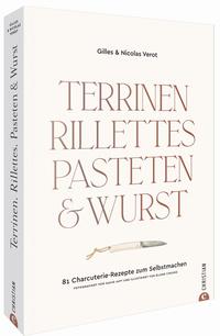 Terrinen, Rillettes, Pasteten & Wurst 81 Charcuterie-Rezepte zum Selbstmachen