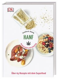 Hanf - Proteinreich und vielseitig. Über 65 Rezepte mit dem Superfood