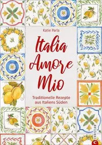 Italia – Amore Mio - Traditionelle Rezepte aus Italiens Süden Christian Verlag