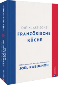 Die klassische französische Küche - vom Koch des Jahrhunderts Joël Robuchon Christian Verlag