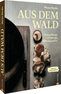 Aus dem Wald - 50 feine Rezepte mit Steinpilz, Pfifferling und Co. Christian Verlag