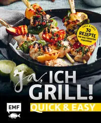 Ja, ich grill! – Quick and easy Alles für den perfekten Feierabend EMF Verlag