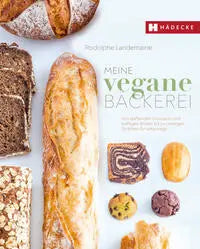Meine vegane Bäckerei - Von duftenden Croissants und kräftigen Broten bis zu cremigen Törtchen Hädecke