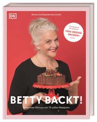 Betty backt! Bewusster Genuss mit 70 süßen Rezepten