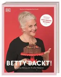 Betty backt! Bewusster Genuss mit 70 süßen Rezepten DK Verlag Dorling Kindersley