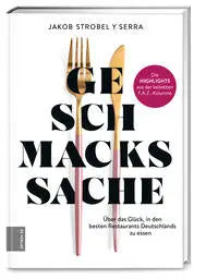 Geschmackssache Über das Glück, in den besten Restaurants Deutschlands zu essen ZS Verlag