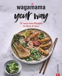 Wagamama Your Way! 70 neue Asia-Rezepte für Body & Soul Christian München