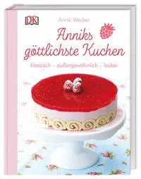 Anniks göttlichste Kuchen - klassisch – außergewöhnlich – lecker Dorling Kindersley