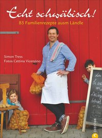 Echt schwäbisch! -  85 Familienrezepte ausm Ländle