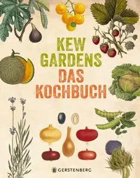 Kew Gardens - Das Kochbuch - 101 Rezepte mit Pflanzen aus aller Welt Gerstenberg Verlag