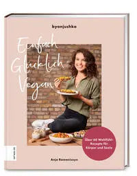 Einfach Glücklich Vegan - Über 60 Wohlfühl-Rezepte für Körper und Seele ZS Verlag