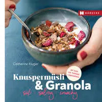 Knuspermüsli & Granola: süß – salzig – crunchy • mit Ideen für Toppings und Energieriegel Hädecke