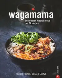 Wagamama. Die besten Rezepte aus der Nudelbar - Frische Ramen, Bowls & Currys Christian Verlag
