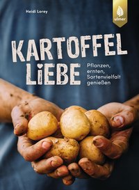 Kartoffelliebe Pflanzen, ernten, Sortenvielfalt genießen