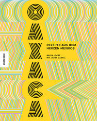 Oaxaca - Rezepte aus dem Herzen Mexikos