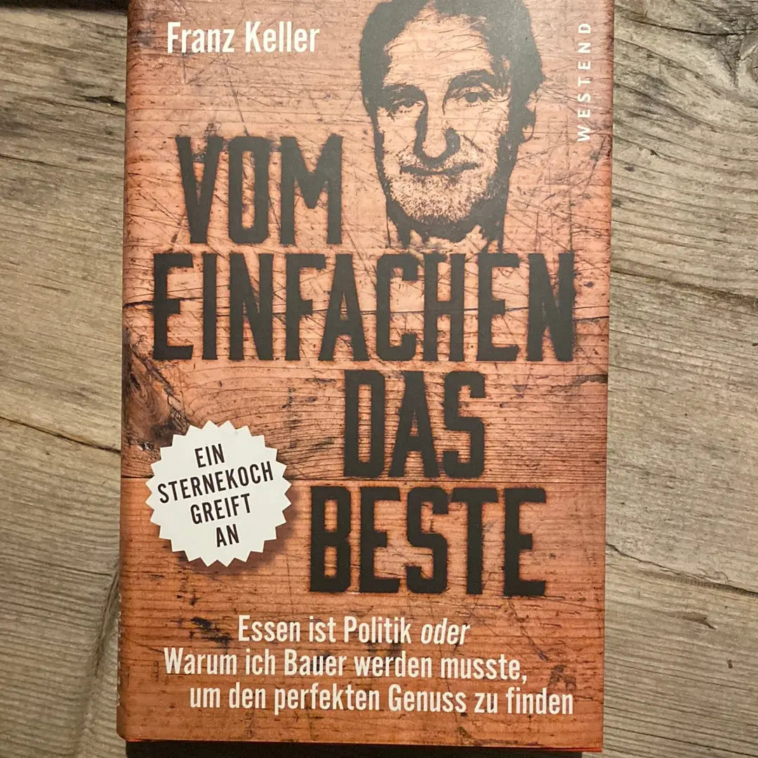 Vom Einfachen das Beste - Essen ist Politik oder Warum ich Bauer werden musste, um den perfekten Genuss zu finden Westend