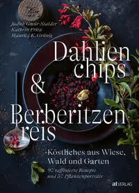 Dahlienchips und Berberitzenreis - Köstliches aus Wiese, Wald und Garten. AT Verlag