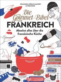 Die Gourmet-Bibel Frankreich - Absolut alles über die französische Küche Christian Verlag