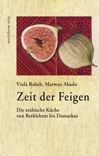 Zeit der Feigen - Die arabische Küche von Bethlehem bis DamaskusZ Mandelbaum