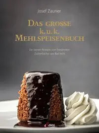 Das große k. u. k. Mehlspeisenbuch - Die besten Rezepte vom berühmten Zuckerbäcker aus Bad Ischl Servus
