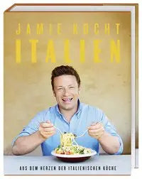 Jamie kocht Italien - Aus dem Herzen der italienischen Küche Dorling Kindersley