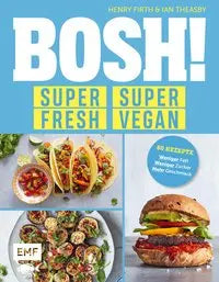 BOSH! super fresh – super vegan. Weniger Fett, weniger Zucker, mehr Geschmack Gönn dir! 80 Rezepte: gesund – aufregend – vegan EMF