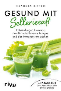 Gesund mit Selleriesaft Entzündungen hemmen, den Darm in Balance bringen und das Immunsystem stärken. Riva