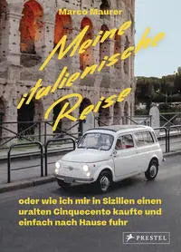 Meine italienische Reise oder wie ich mir in Sizilien einen uralten Cinquecento kaufte und einfach nach Hause fuhr Prestel