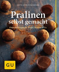 Pralinen selbst gemacht - Einfache Rezepte für Trüffel, Konfekt & Co.