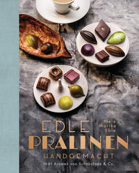 Edle Pralinen handgemacht - 1001 Aromen von Schokolade & Co.