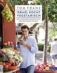 Israel kocht vegetarisch Die schönsten Rezepte aus meiner neuen Heimat AT Verlag