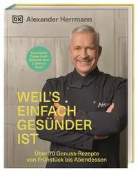 Weil's einfach gesünder ist - Über 70 geniale Genuss-Rezepte von Frühstück bis Abendessen Dorling